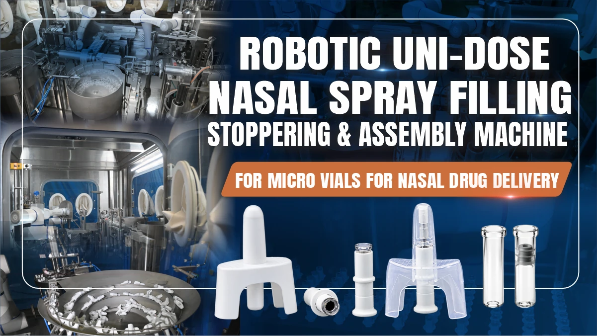 Fully Automatic Robotic Uni-Dose Nasal Spray Filling, Stoppering & Assembly Machine by HMPL Sterile